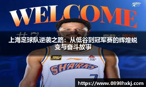 上海足球队逆袭之路：从低谷到冠军赛的辉煌蜕变与奋斗故事
